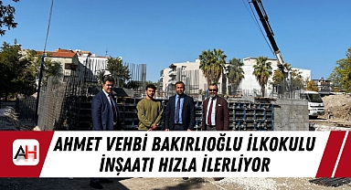 Ahmet Vehbi Bakırlıoğlu İlkokulu İnşaatı Hızla İlerliyor