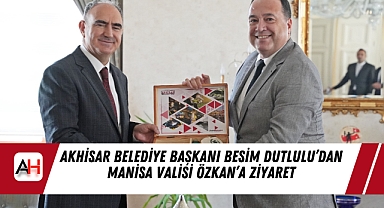 Akhisar Belediye Başkanı Besim Dutlulu'dan Manisa Valisi Özkan'a Ziyaret