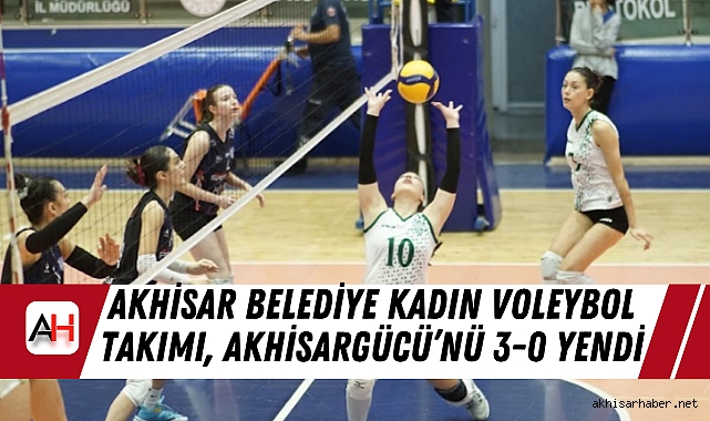 Akhisar Belediye Kadın Voleybol Takımı, Akhisargücü’nü 3-0 Yendi
