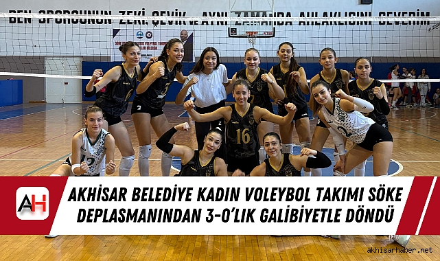 Akhisar Belediye Kadın Voleybol Takımı Söke Deplasmanından 3-0’lık Galibiyetle Döndü
