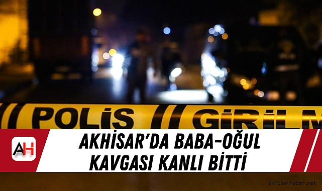 Akhisar'da Baba-Oğul Kavgası Kanlı Bitti: Baba Bıçaklandı, Oğul Tutuklandı