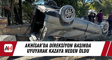 Akhisar'da Direksiyon Başında Uyuyarak Kazaya Neden Oldu