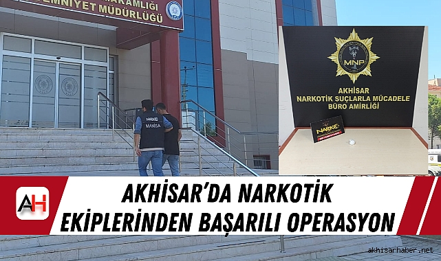 Akhisar'da Narkotik Ekiplerinden Başarılı Operasyon: Bir Şahıs Tutuklandı