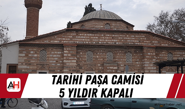 Akhisar’da Tarihi Paşa Camisi 5 Yıldır Kapalı