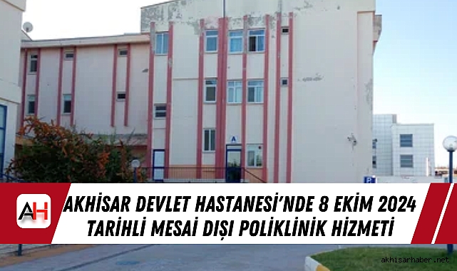 Akhisar Devlet Hastanesi'nde 8 Ekim 2024 tarihli Mesai Dışı Poliklinik Hizmeti