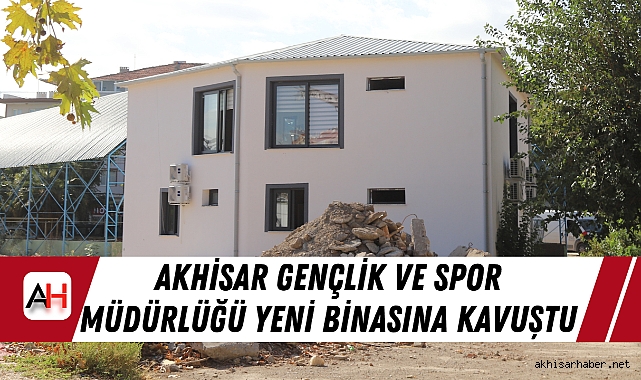 Akhisar Gençlik ve Spor Müdürlüğü Yeni Binasına Kavuştu