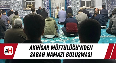 Akhisar Müftülüğü'nden Sabah Namazı Buluşması