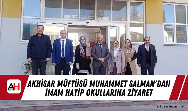 Akhisar Müftüsü Muhammet Salman'dan İmam Hatip Okullarına Ziyaret