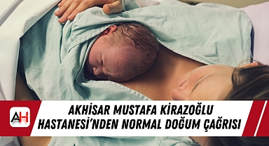Akhisar Mustafa Kirazoğlu Hastanesi'nden Normal Doğum Çağrısı