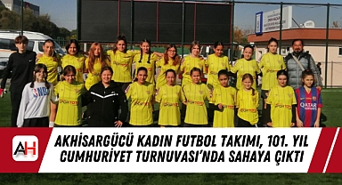 Akhisargücü Kadın Futbol Takımı, 101. Yıl Cumhuriyet Turnuvası'nda Sahaya Çıktı