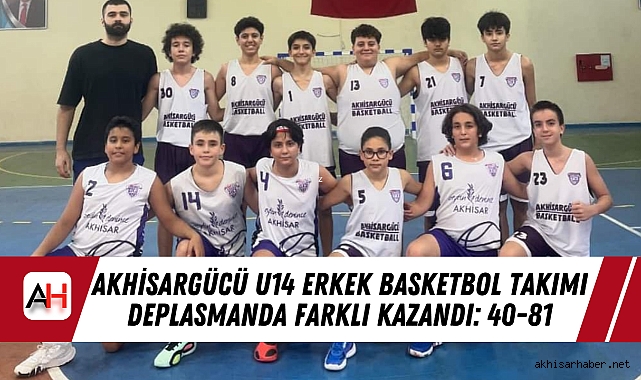 Akhisargücü U14 Erkek Basketbol Takımı Deplasmanda Farklı Kazandı: 40-81