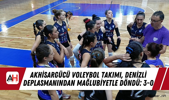 Akhisargücü Voleybol Takımı, Denizli Deplasmanından Mağlubiyetle Döndü: 3-0