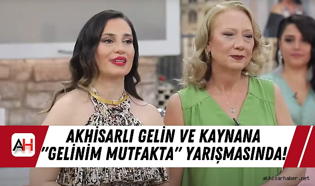 Akhisarlı Gelin ve Kaynana "Gelinim Mutfakta" Yarışmasında!