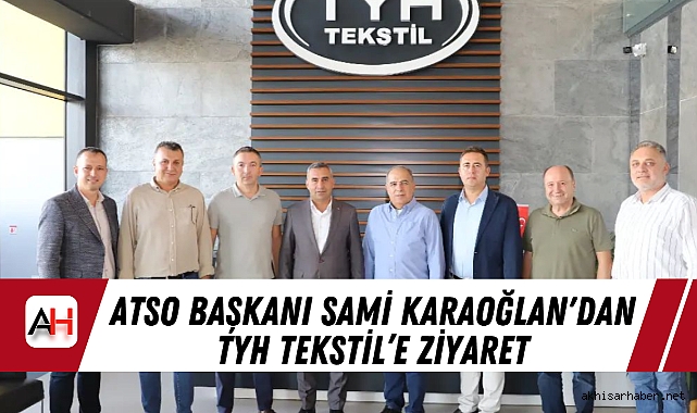 ATSO Başkanı Sami Karaoğlan'dan TYH Tekstil’e Ziyaret