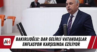 Bakırlıoğlu: Dar Gelirli Vatandaşlar Enflasyon Karşısında Eziliyor