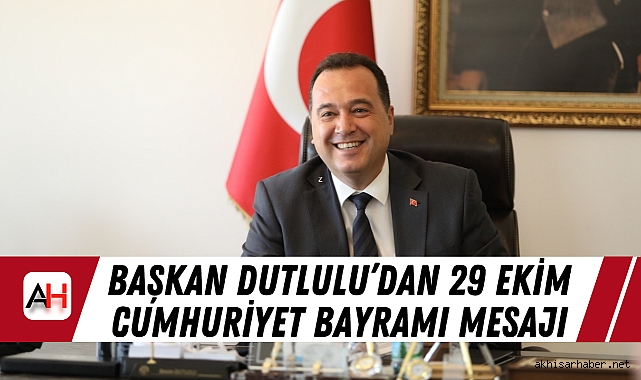 Başkan Dutlulu'dan 29 Ekim Cumhuriyet Bayramı Mesajı
