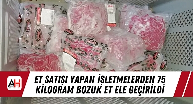 Et satışı yapan işletmelerden 75 kilogram bozuk et ele geçirildi