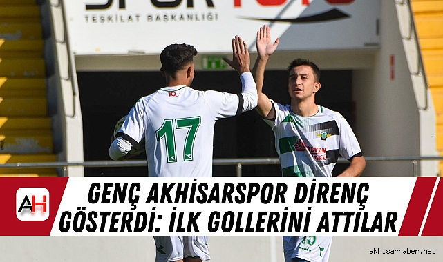 Genç Akhisarspor Direnç Gösterdi: İlk Gollerini Attılar