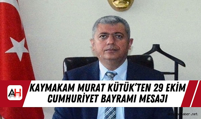 Kaymakam Murat Kütük’ten 29 Ekim Cumhuriyet Bayramı Mesajı