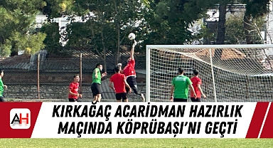Kırkağaç Acaridman Hazırlık Maçında Köprübaşı'nı Geçti