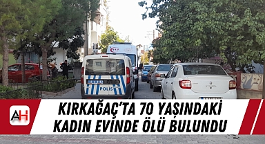 Kırkağaç'ta 70 yaşındaki kadın evinde ölü bulundu