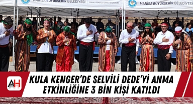 Kula Kenger’de Selvili Dede’yi Anma Etkinliğine 3 Bin Kişi Katıldı