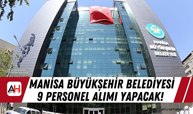 Manisa Büyükşehir Belediyesi 9 Personel Alımı Yapacak! Başvuru Tarihleri Açıklandı