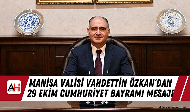 Manisa Valisi Vahdettin Özkan’dan 29 Ekim Cumhuriyet Bayramı Mesajı