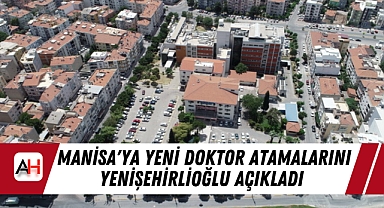 Manisa'ya Yeni Doktor Atamalarını Yenişehirlioğlu açıkladı