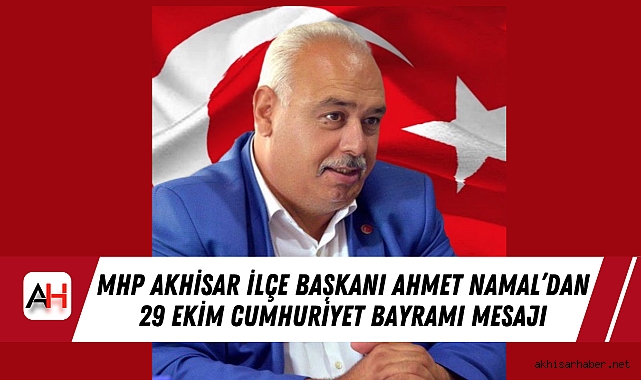 MHP Akhisar İlçe Başkanı Ahmet Namal'dan 29 Ekim Cumhuriyet Bayramı Mesajı