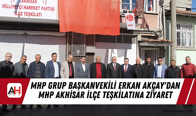 MHP Grup Başkanvekili Erkan Akçay'dan MHP Akhisar İlçe Teşkilatına Ziyaret