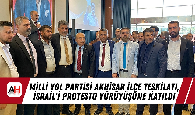 Milli Yol Partisi Akhisar İlçe Teşkilatı, İsrail'i Protesto Yürüyüşüne Katıldı