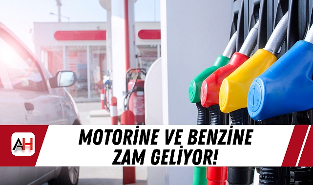 Motorine ve Benzine Zam Geliyor!