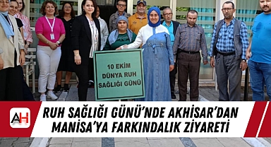 Ruh Sağlığı Günü'nde Akhisar'dan Manisa'ya Farkındalık Ziyareti