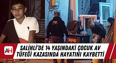 Salihli'de 14 Yaşındaki Çocuk Av Tüfeği Kazasında Hayatını Kaybetti