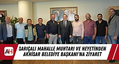 Sarıçalı Mahalle Muhtarı ve Heyetinden Akhisar Belediye Başkanı'na Ziyaret