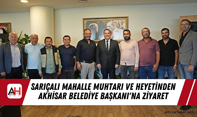 Sarıçalı Mahalle Muhtarı ve Heyetinden Akhisar Belediye Başkanı'na Ziyaret