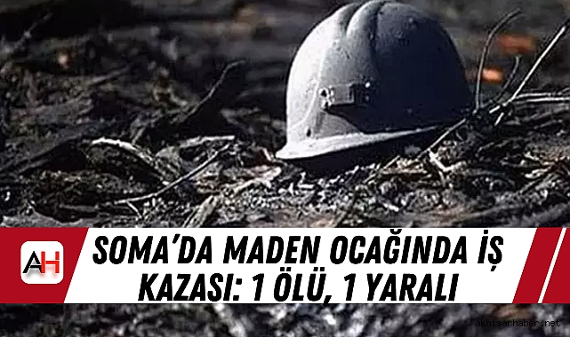 Soma’da Maden Ocağında İş Kazası: 1 Ölü, 1 Yaralı