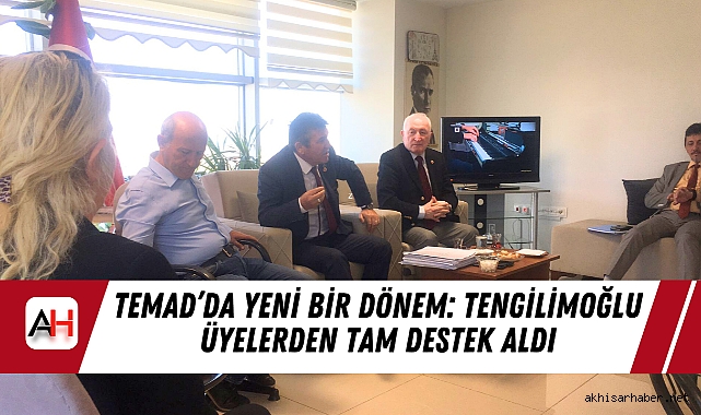 TEMAD'da Yeni Bir Dönem: Tengilimoğlu Üyelerden Tam Destek Aldı