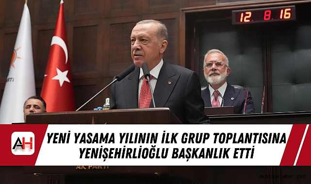 Yeni Yasama Yılının İlk Grup Toplantısına Yenişehirlioğlu Başkanlık Etti