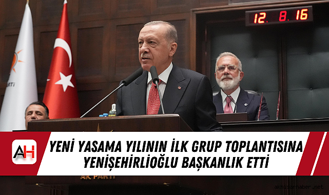Yeni Yasama Yılının İlk Grup Toplantısına Yenişehirlioğlu Başkanlık Etti