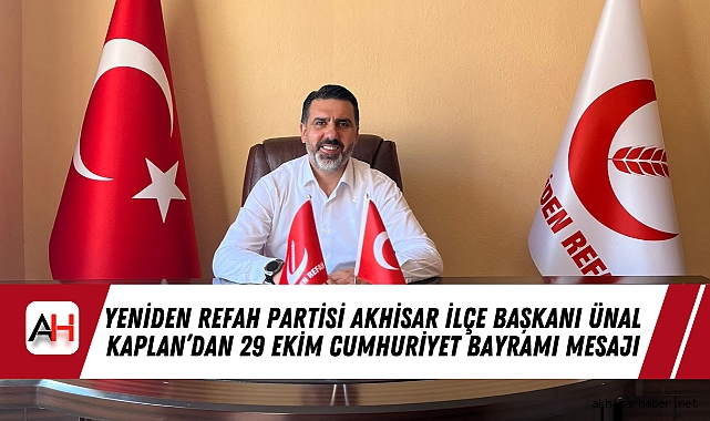 Yeniden Refah Partisi Akhisar İlçe Başkanı Ünal Kaplan'dan 29 Ekim Cumhuriyet Bayramı Mesajı