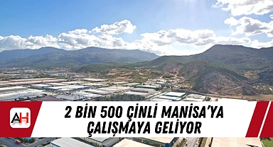 2 Bin 500 Çinli Manisa'ya çalışmaya geliyor