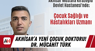 Akhisar'a Yeni Çocuk Doktoru! Dr. Mücahit Türk