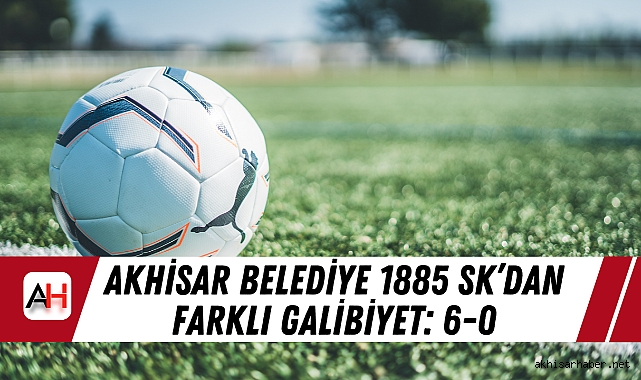 Akhisar Belediye 1885 SK’dan Farklı Galibiyet: 6-0