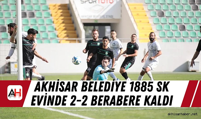 Akhisar Belediye 1885 SK evinde 2-2 berabere kaldı