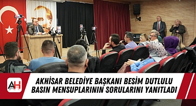 Akhisar Belediye Başkanı Besim Dutlulu basın mensuplarının sorularını yanıtladı