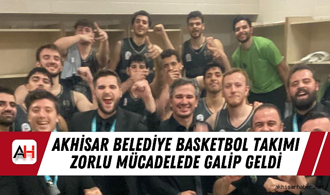 Akhisar Belediye Basketbol Takımı Zorlu Mücadelede Galip Geldi