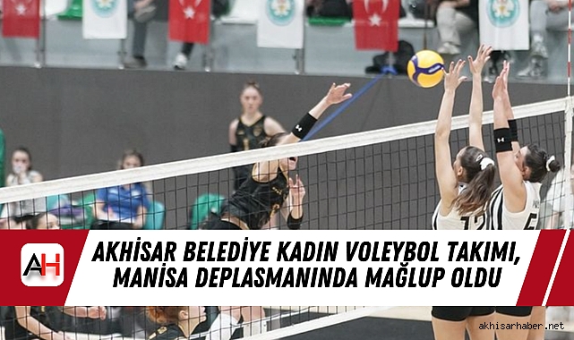Akhisar Belediye Kadın Voleybol Takımı, Manisa Deplasmanında Mağlup Oldu