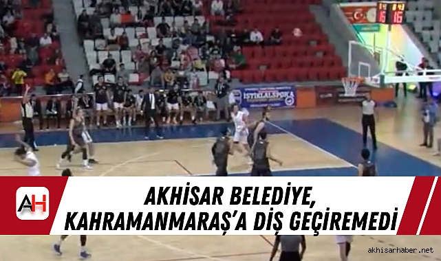 Akhisar Belediye, Kahramanmaraş'a Diş Geçiremedi